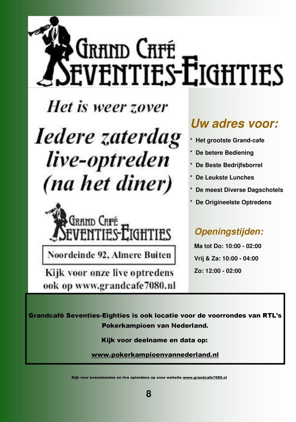 12:00-02:00 Grandcafé Seventies-Eighties is ook locatie voor de voorrondes van RTL's Pokerkampioen van Nederland.