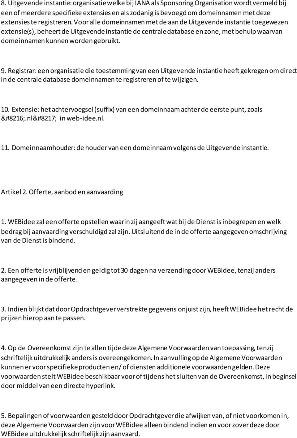 Voor alle domeinnamen met de aan de Uitgevende instantie toegewezen extensie(s), beheert de Uitgevende instantie de centrale database en zone, met behulp waarvan domeinnamen kunnen worden gebruikt. 9.