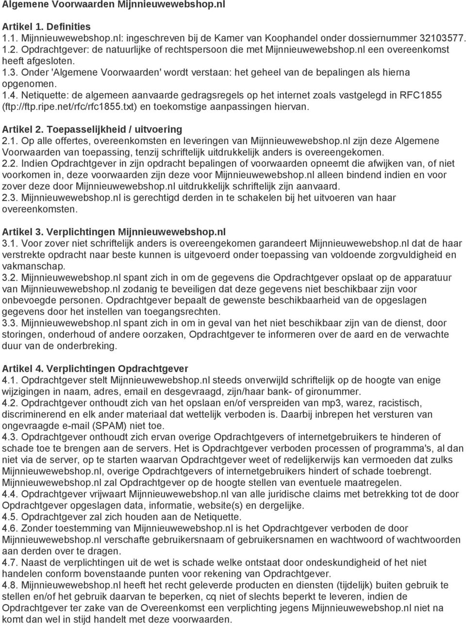 1.4. Netiquette: de algemeen aanvaarde gedragsregels op het internet zoals vastgelegd in RFC1855 (ftp://ftp.ripe.net/rfc/rfc1855.txt) en toekomstige aanpassingen hiervan. Artikel 2.