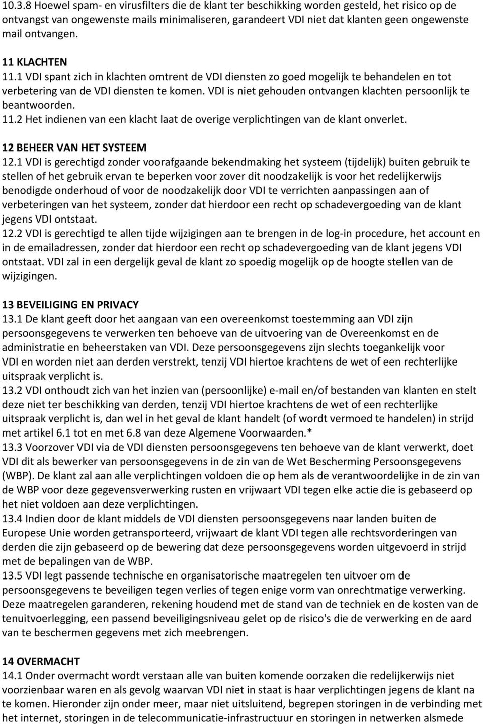 VDI is niet gehouden ontvangen klachten persoonlijk te beantwoorden. 11.2 Het indienen van een klacht laat de overige verplichtingen van de klant onverlet. 12 BEHEER VAN HET SYSTEEM 12.