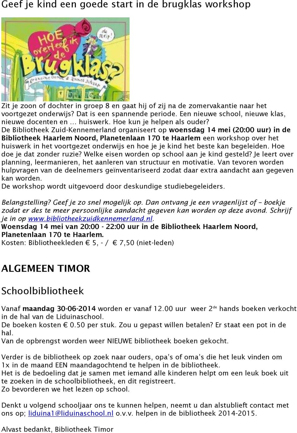 De Bibliotheek Zuid-Kennemerland organiseert op woensdag 14 mei (20:00 uur) in de Bibliotheek Haarlem Noord, Planetenlaan 170 te Haarlem een workshop over het huiswerk in het voortgezet onderwijs en