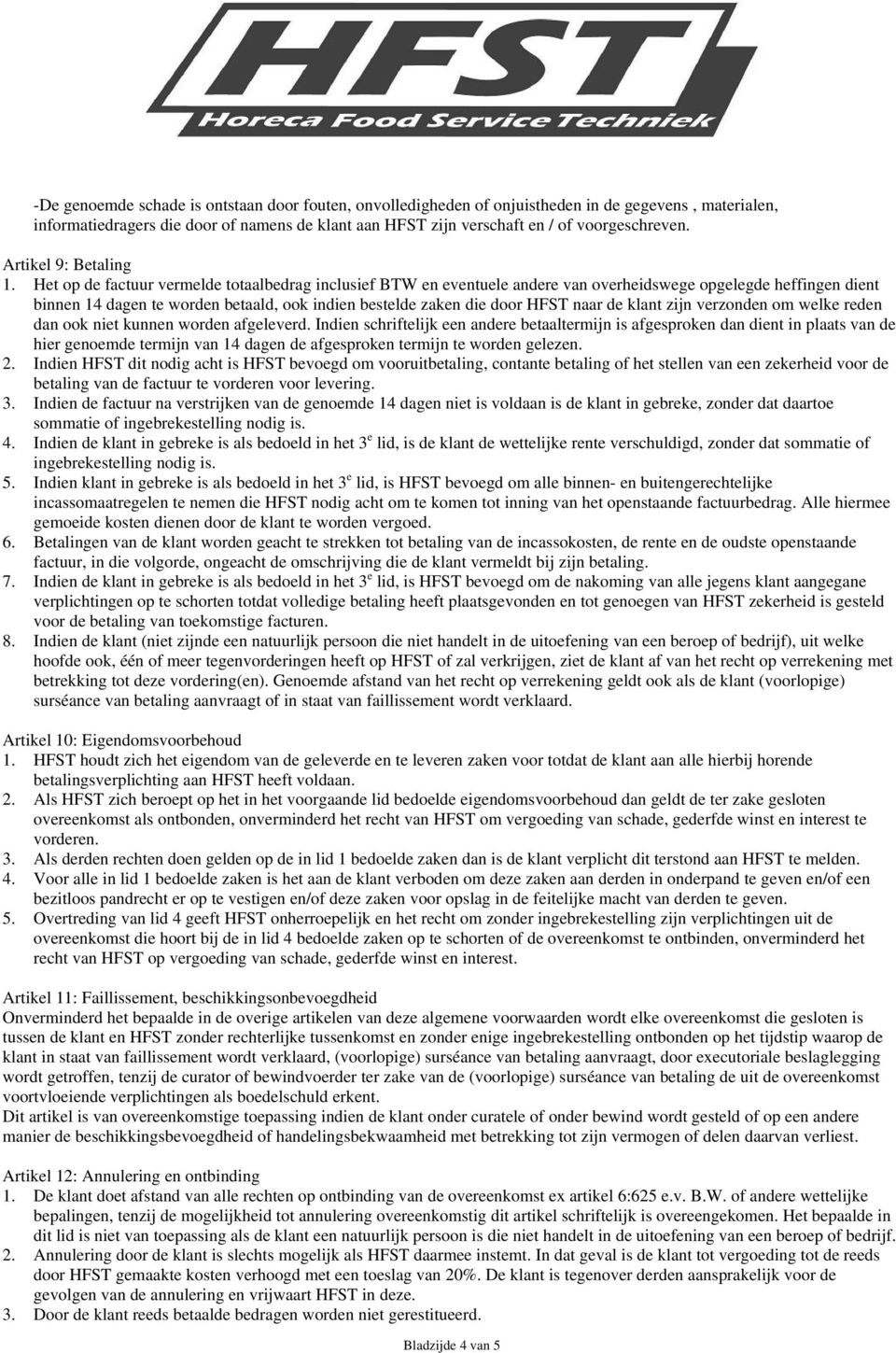 Het op de factuur vermelde totaalbedrag inclusief BTW en eventuele andere van overheidswege opgelegde heffingen dient binnen 14 dagen te worden betaald, ook indien bestelde zaken die door HFST naar