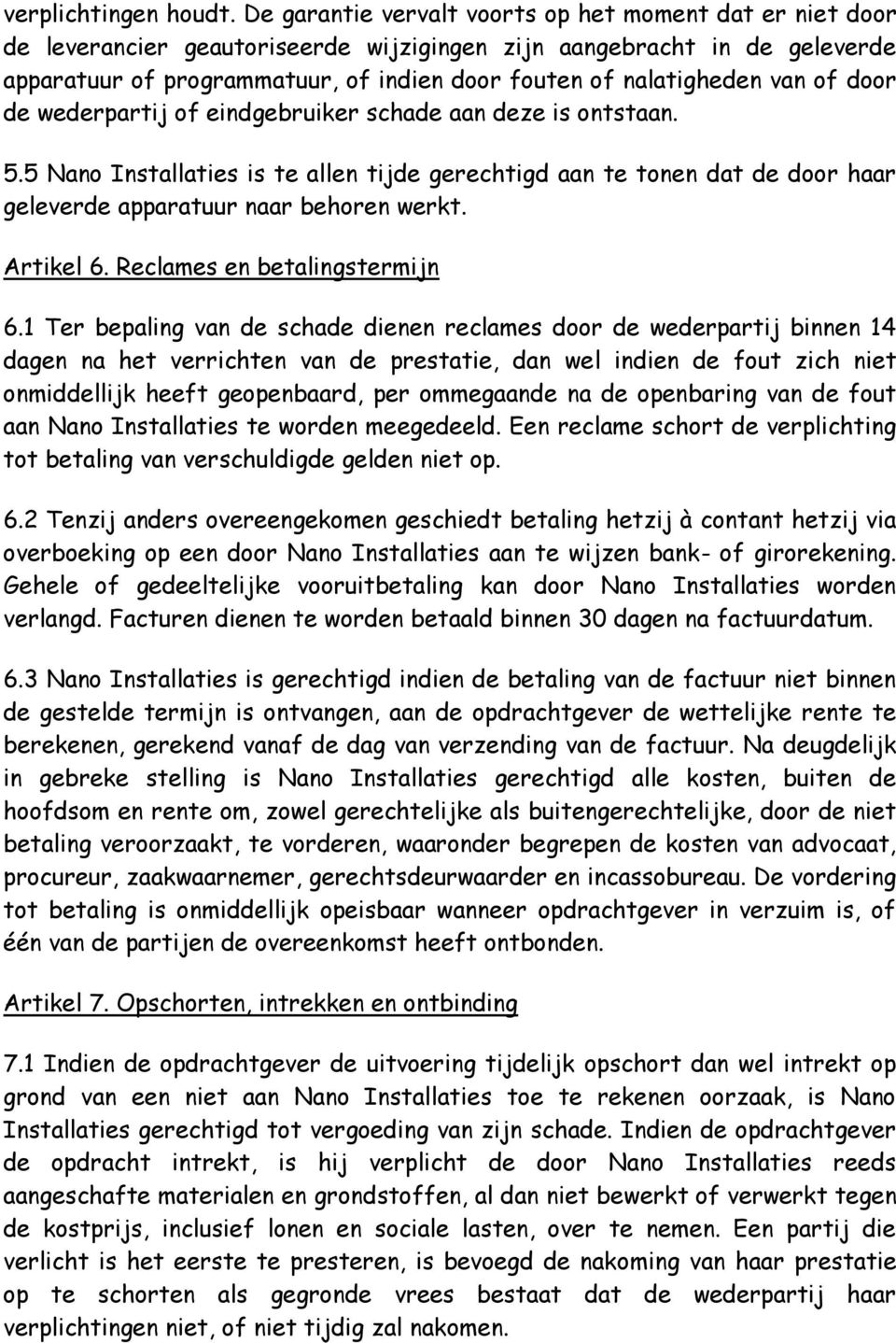 van of door de wederpartij of eindgebruiker schade aan deze is ontstaan. 5.5 Nano Installaties is te allen tijde gerechtigd aan te tonen dat de door haar geleverde apparatuur naar behoren werkt.