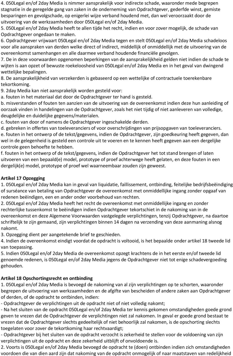 050Legal en/of 2day Media heeft te allen tijde het recht, indien en voor zover mogelijk, de schade van Opdrachtgever ongedaan te maken. 6.