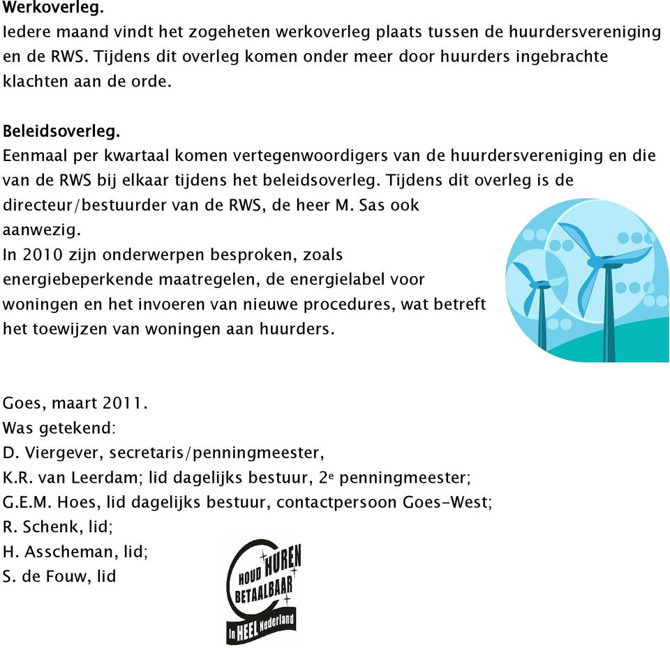 Tijdens dit overleg is de directeur/bestuurder van de RWS, de heer M. Sas ook aanwezig.