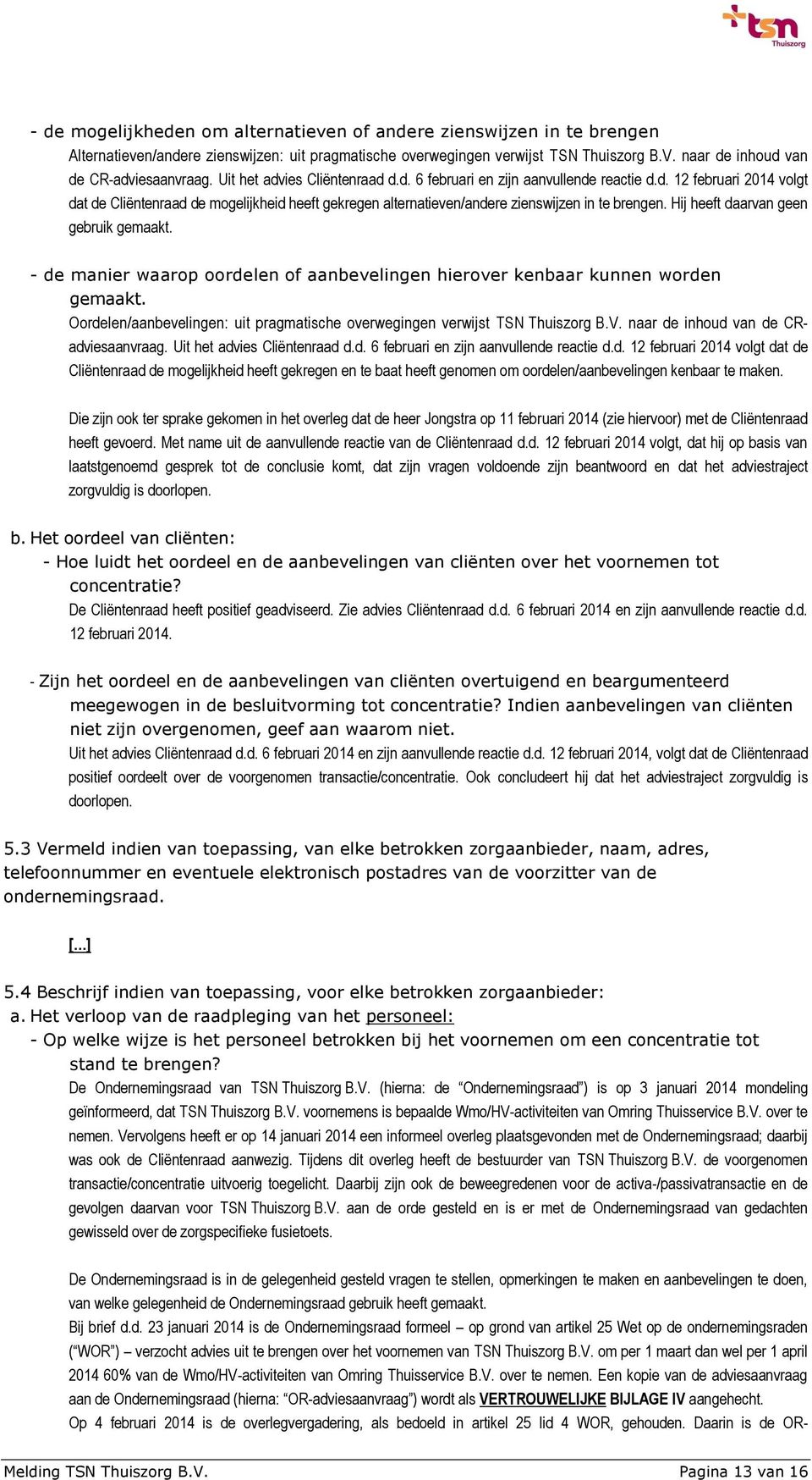 Hij heeft daarvan geen gebruik gemaakt. - de manier waarop oordelen of aanbevelingen hierover kenbaar kunnen worden gemaakt.