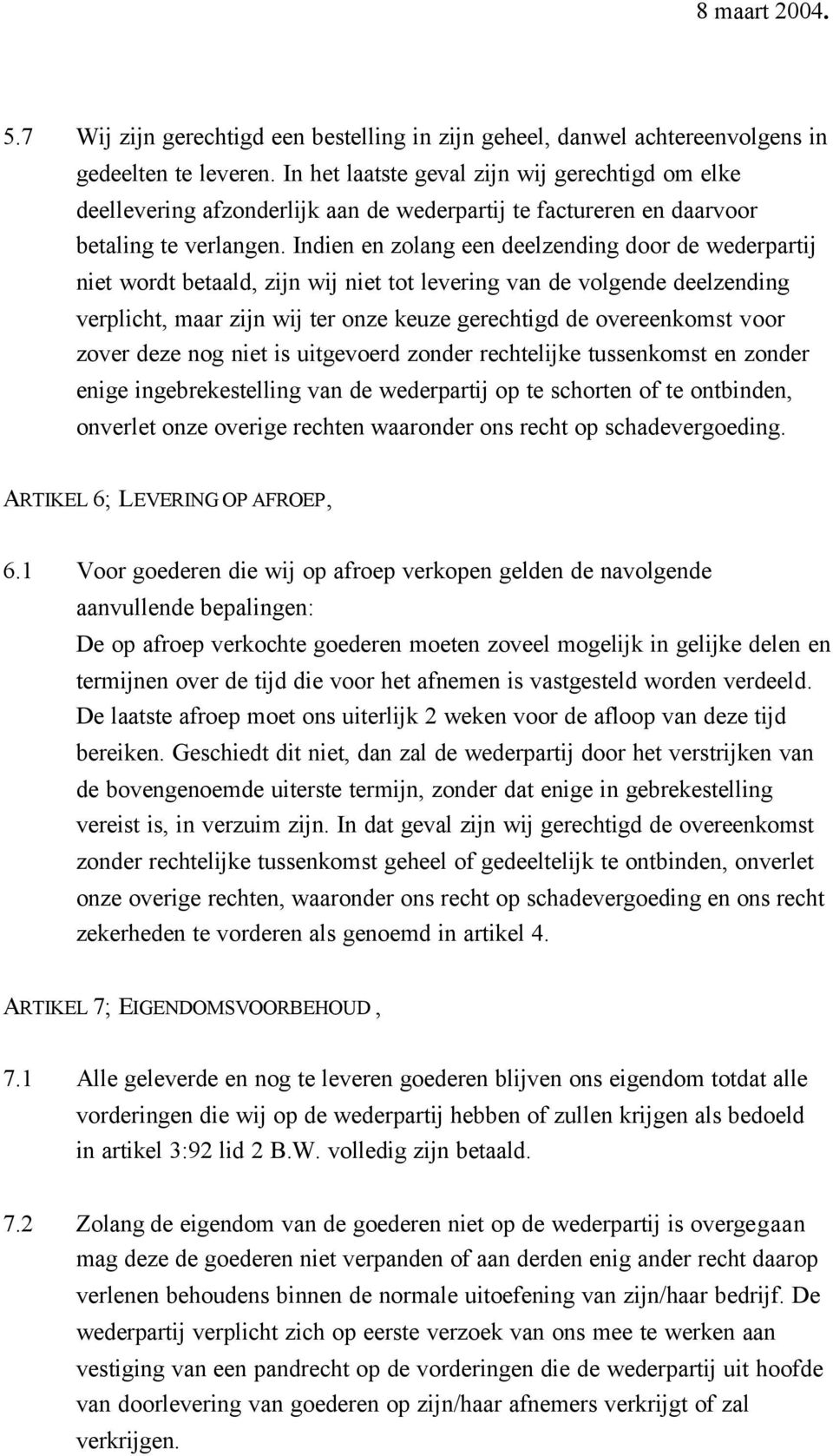 Indien en zolang een deelzending door de wederpartij niet wordt betaald, zijn wij niet tot levering van de volgende deelzending verplicht, maar zijn wij ter onze keuze gerechtigd de overeenkomst voor