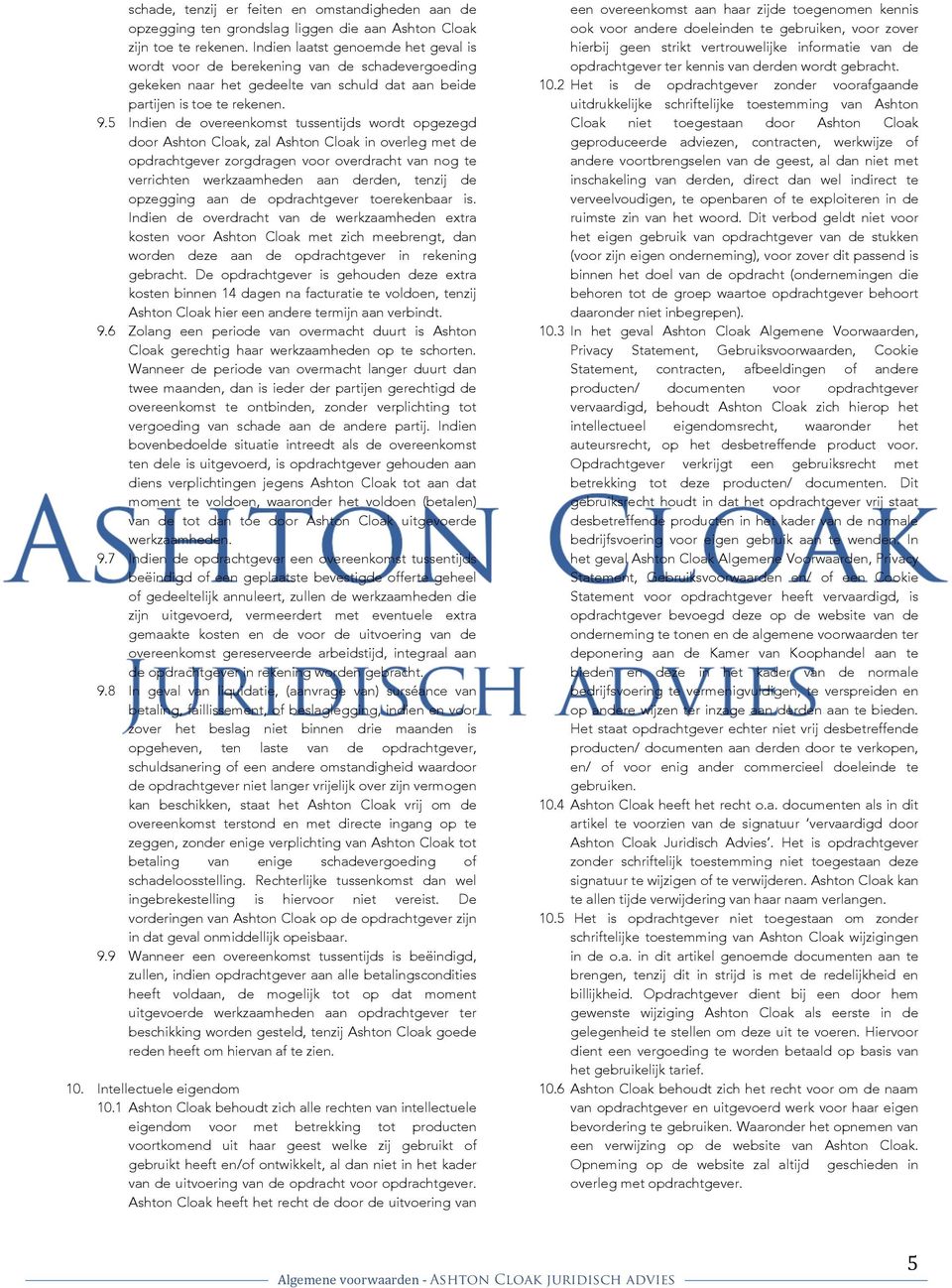 5 Indien de overeenkomst tussentijds wordt opgezegd door Ashton Cloak, zal Ashton Cloak in overleg met de opdrachtgever zorgdragen voor overdracht van nog te verrichten werkzaamheden aan derden,