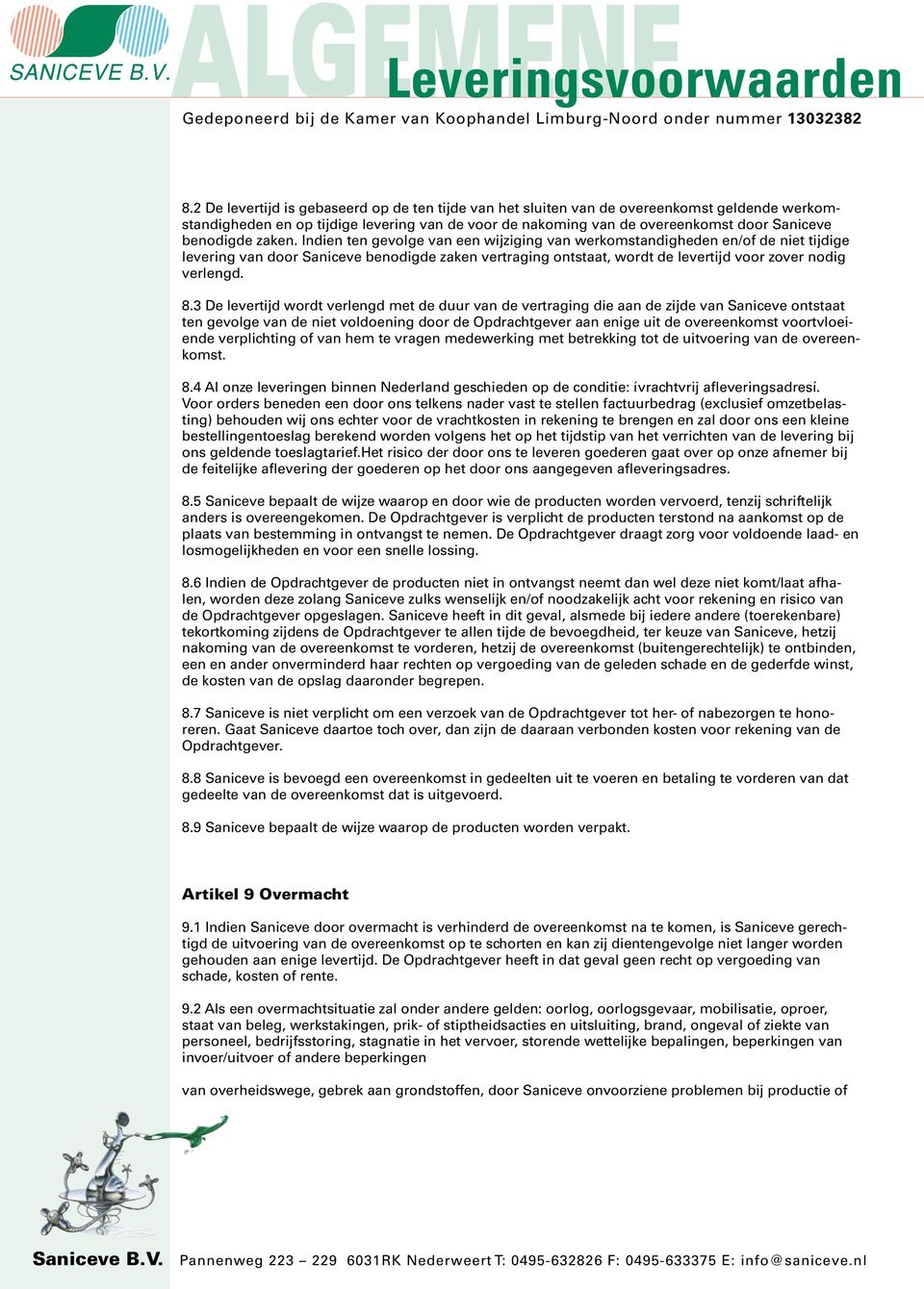 Indien ten gevolge van een wijziging van werkomstandigheden en/of de niet tijdige levering van door Saniceve benodigde zaken vertraging ontstaat, wordt de levertijd voor zover nodig verlengd. 8.