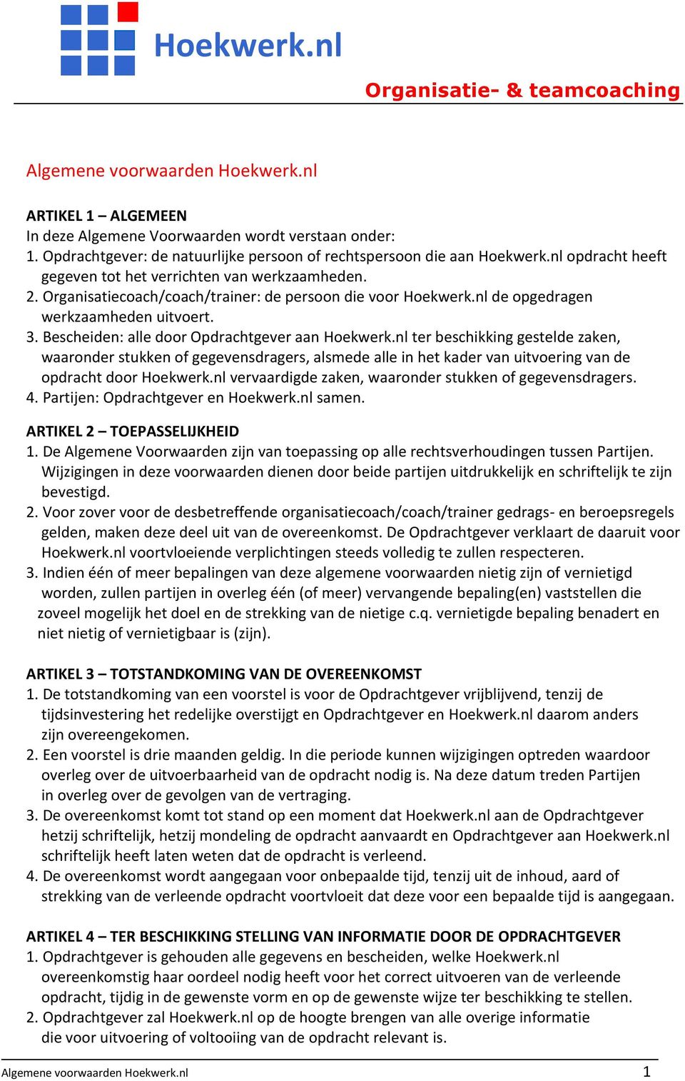 Bescheiden: alle door Opdrachtgever aan Hoekwerk.nl ter beschikking gestelde zaken, waaronder stukken of gegevensdragers, alsmede alle in het kader van uitvoering van de opdracht door Hoekwerk.