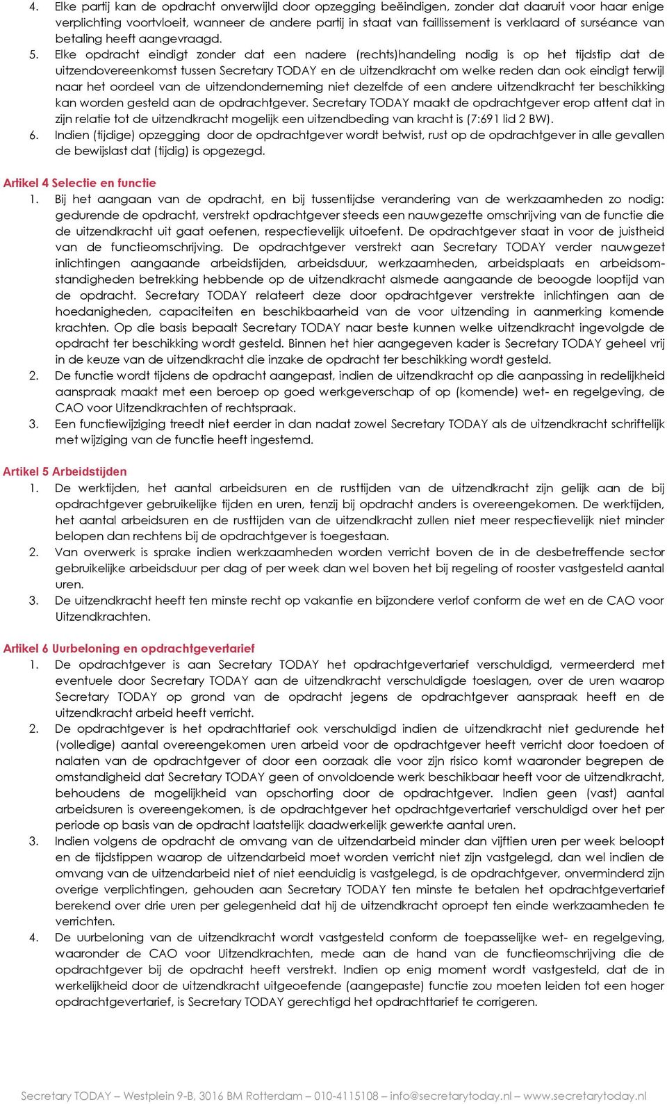 Elke opdracht eindigt zonder dat een nadere (rechts)handeling nodig is op het tijdstip dat de uitzendovereenkomst tussen Secretary TODAY en de uitzendkracht om welke reden dan ook eindigt terwijl