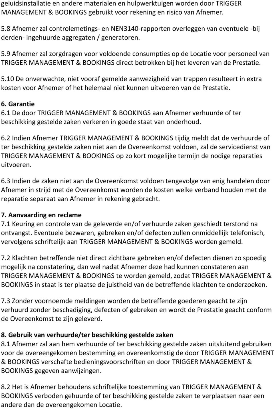 9 Afnemer zal zorgdragen voor voldoende consumpties op de Locatie voor personeel van TRIGGER MANAGEMENT & BOOKINGS direct betrokken bij het leveren van de Prestatie. 5.