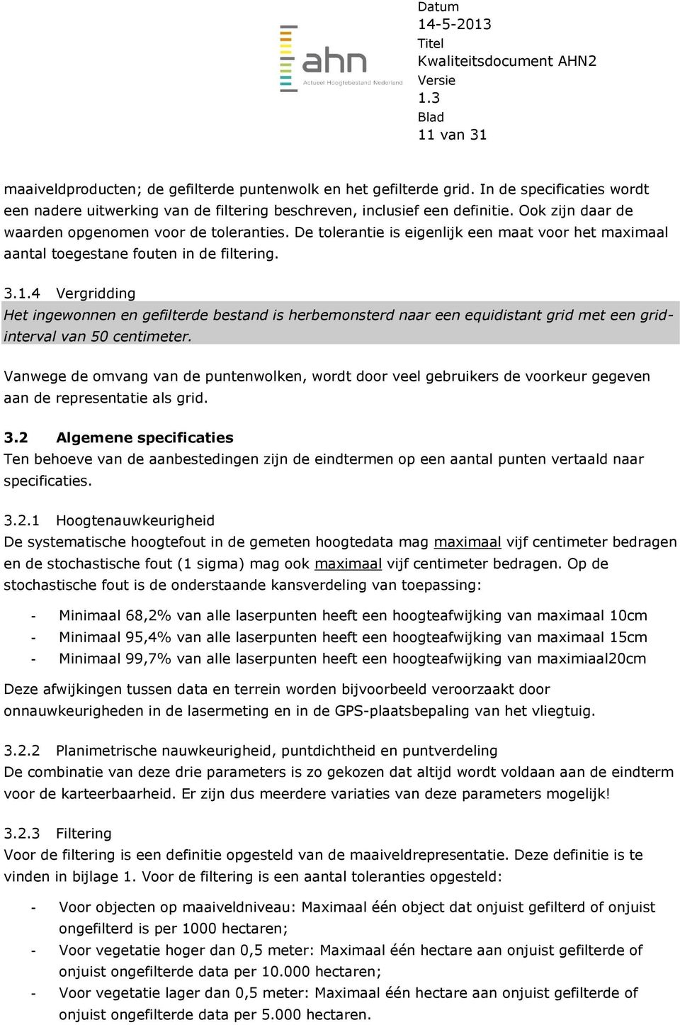 4 Vergridding Het ingewonnen en gefilterde bestand is herbemonsterd naar een equidistant grid met een gridinterval van 50 centimeter.