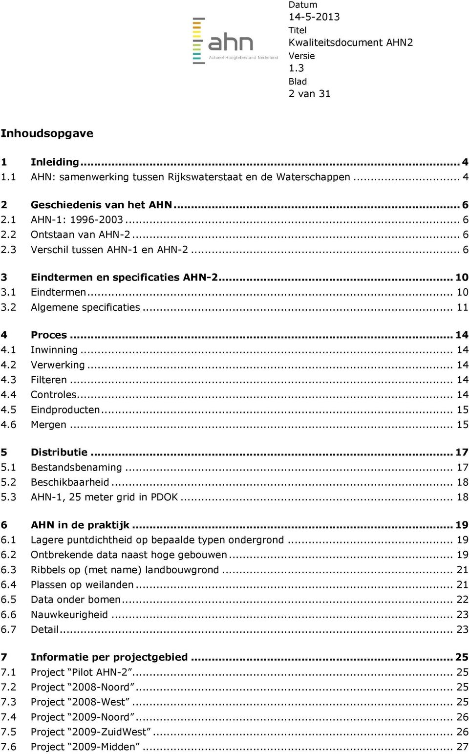 .. 15 4.6 Mergen... 15 5 Distributie... 17 5.1 Bestandsbenaming... 17 5.2 Beschikbaarheid... 18 5.3 AHN-1, 25 meter grid in PDOK... 18 6 AHN in de praktijk... 19 6.