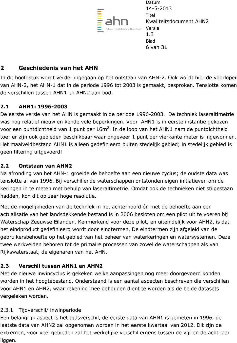 De techniek laseraltimetrie was nog relatief nieuw en kende vele beperkingen. Voor AHN1 is in eerste instantie gekozen voor een puntdichtheid van 1 punt per 16m 2.