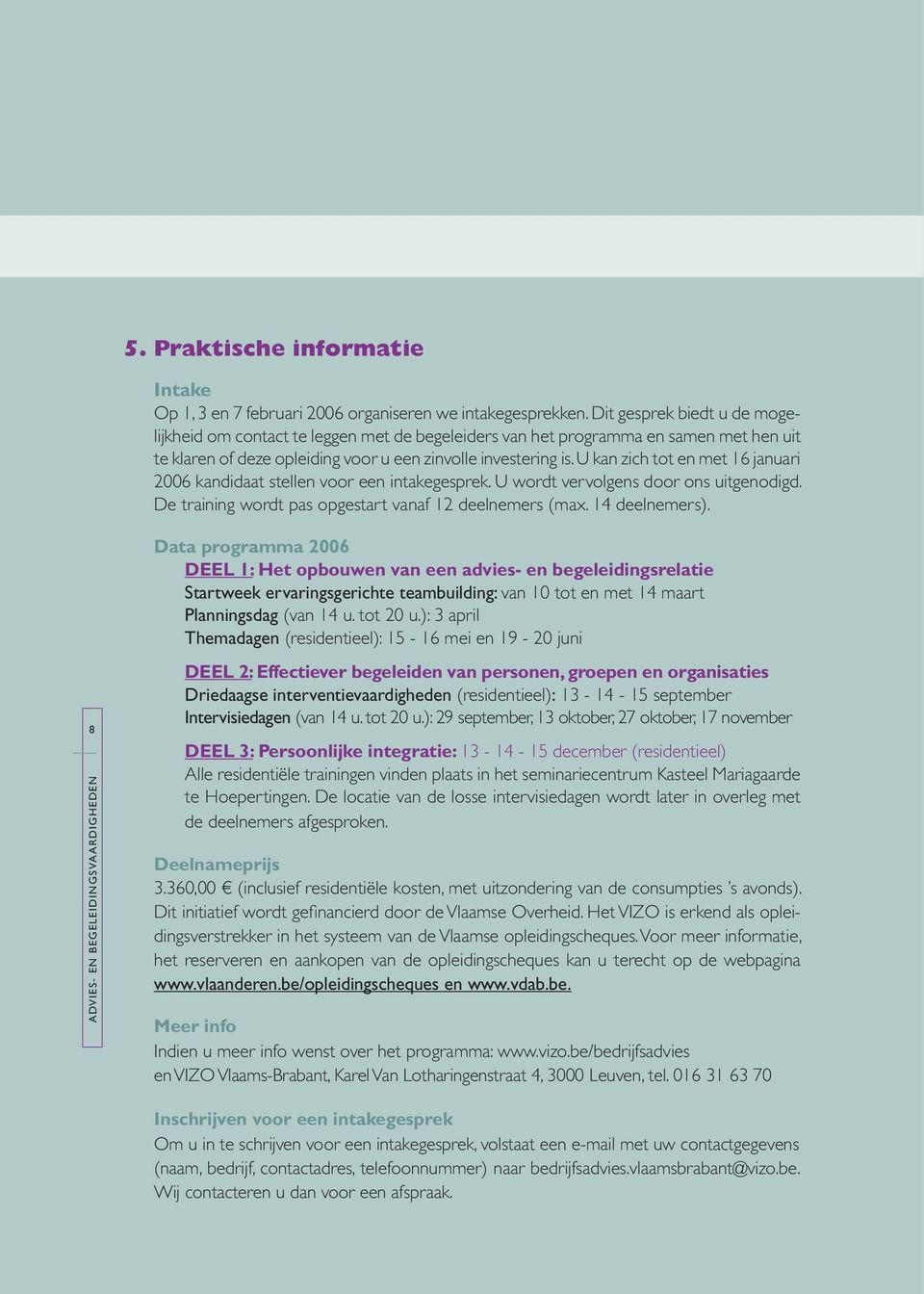 U kan zich tot en met 16 januari 2006 kandidaat stellen voor een intakegesprek. U wordt vervolgens door ons uitgenodigd. De training wordt pas opgestart vanaf 12 deelnemers (max. 14 deelnemers).