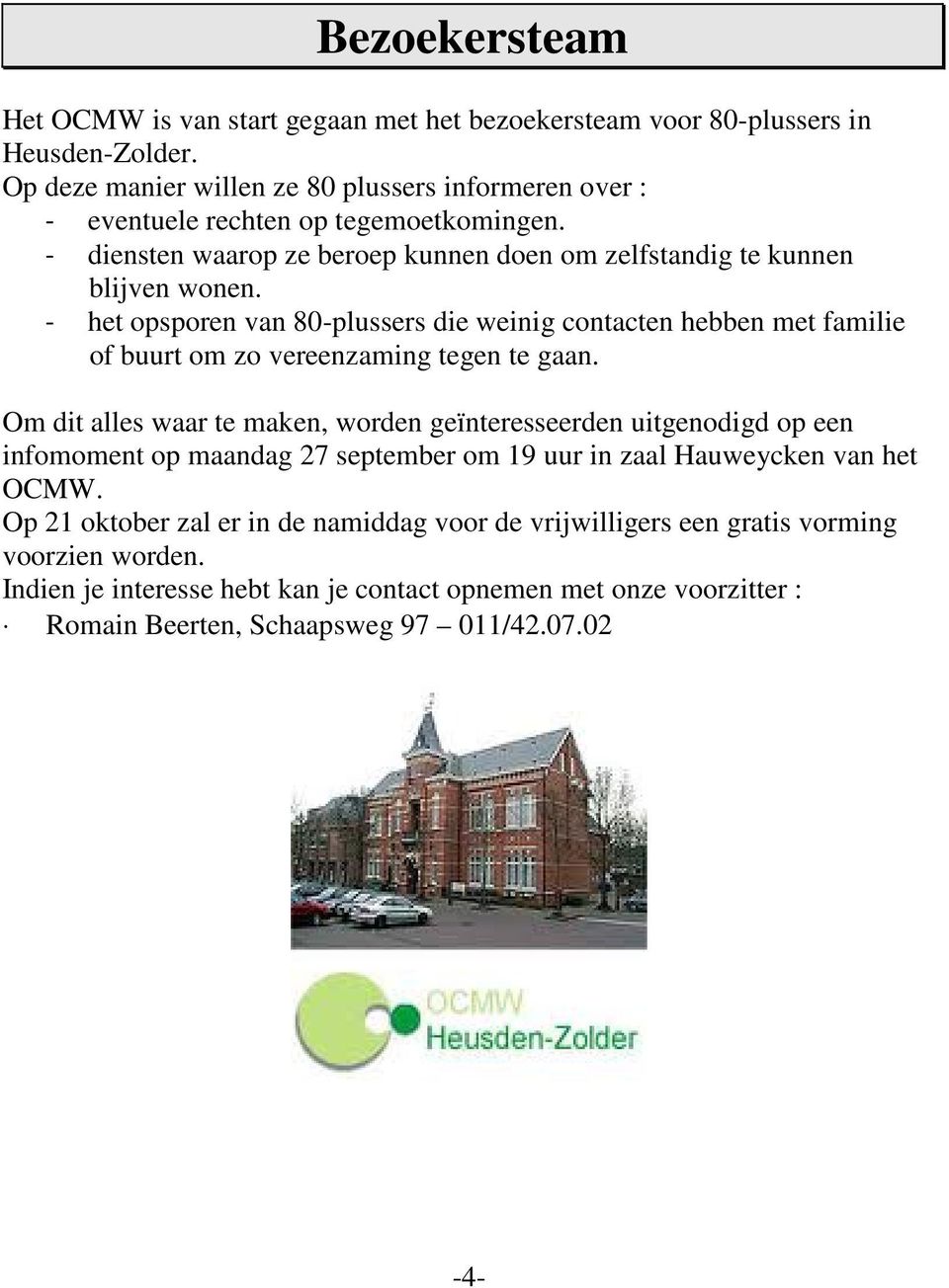 - het opsporen van 80-plussers die weinig contacten hebben met familie of buurt om zo vereenzaming tegen te gaan.