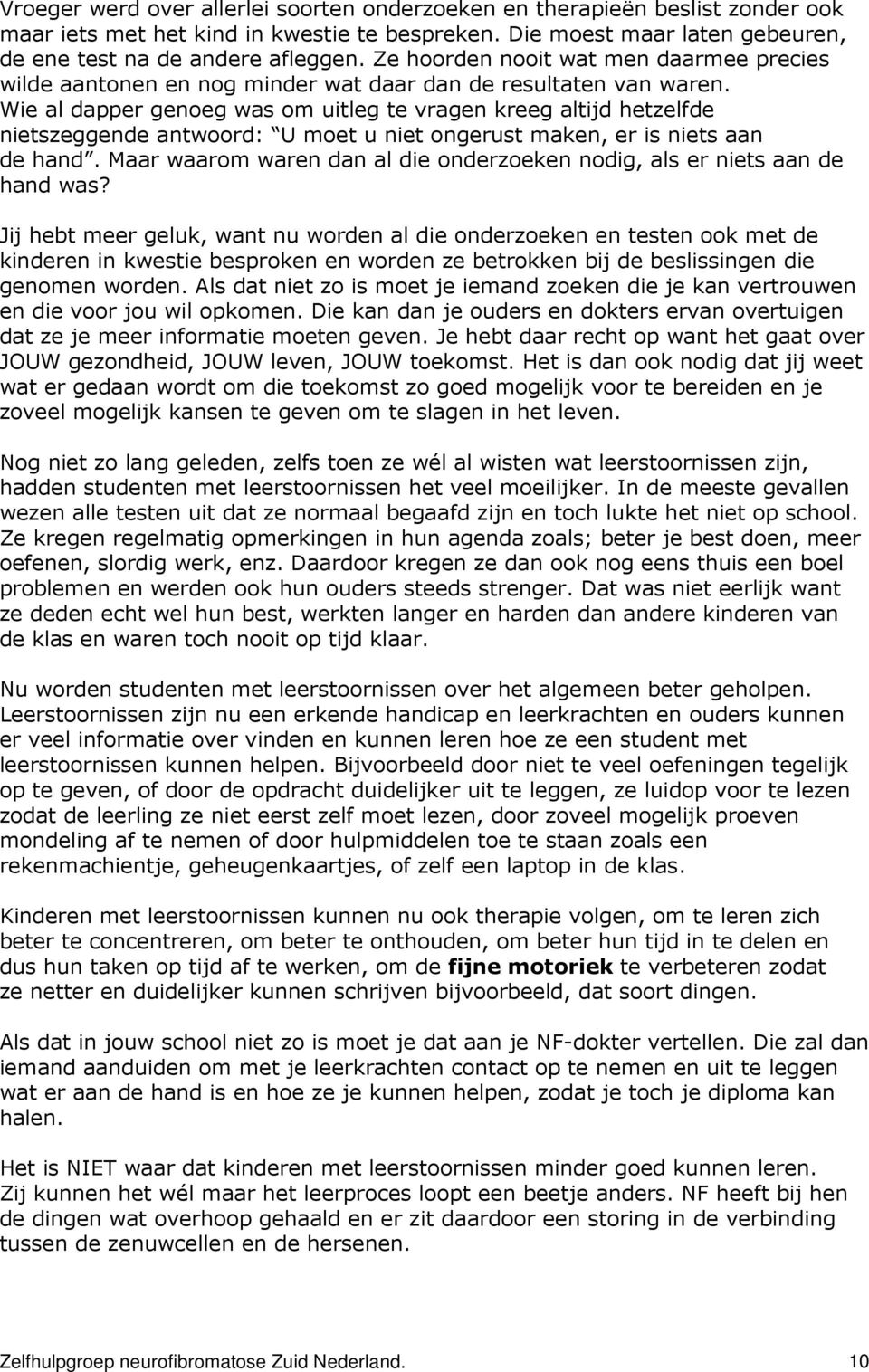 Wie al dapper genoeg was om uitleg te vragen kreeg altijd hetzelfde nietszeggende antwoord: U moet u niet ongerust maken, er is niets aan de hand.