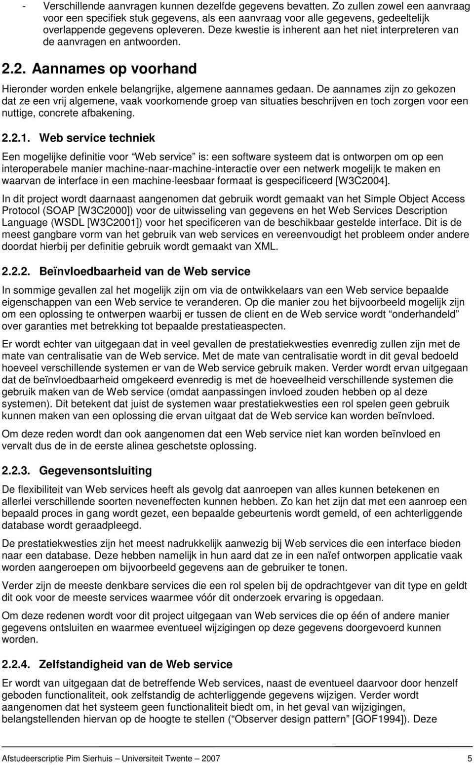 Deze kwestie is inherent aan het niet interpreteren van de aanvragen en antwoorden. 2.2. Aannames op voorhand Hieronder worden enkele belangrijke, algemene aannames gedaan.