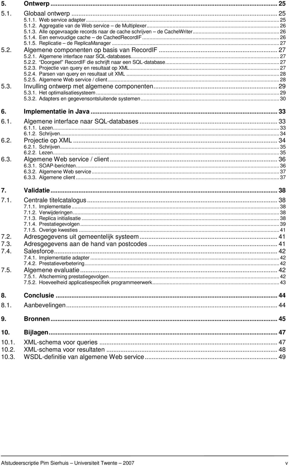 .. 27 5.2.1. Algemene interface naar SQL-databases... 27 5.2.2. Doorgeef RecordIF die schrijft naar een SQL-database... 27 5.2.3. Projectie van query en resultaat op XML... 27 5.2.4.