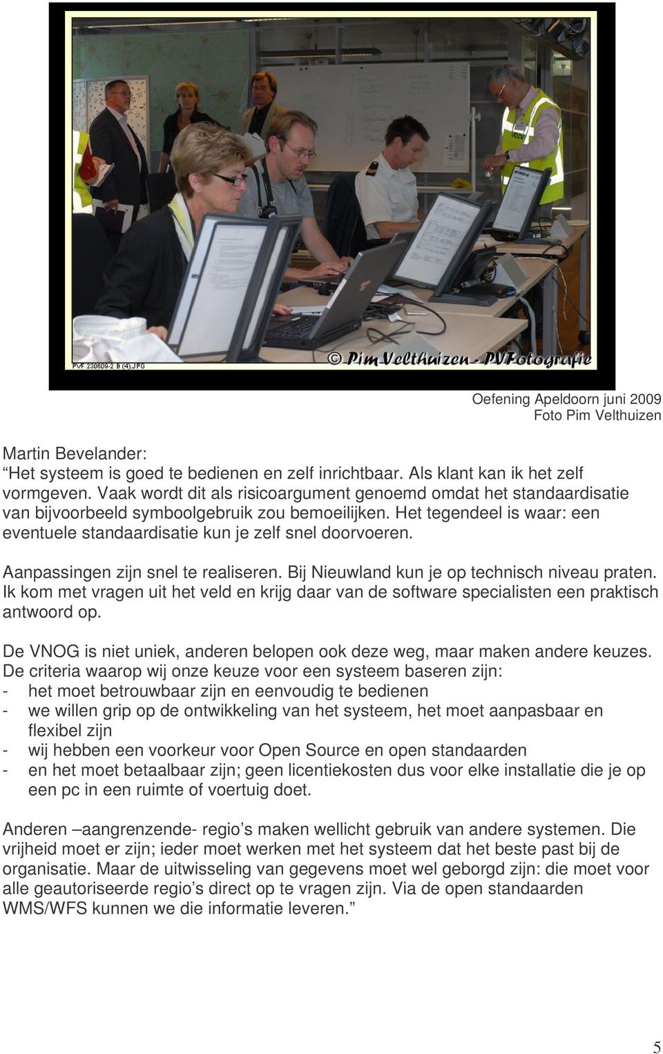 Aanpassingen zijn snel te realiseren. Bij Nieuwland kun je op technisch niveau praten. Ik kom met vragen uit het veld en krijg daar van de software specialisten een praktisch antwoord op.