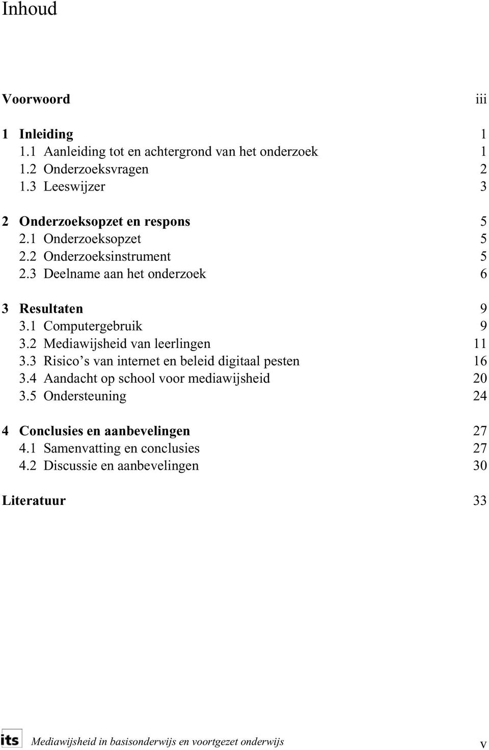 3 Deelname aan het onderzoek 6 3 Resultaten 9 3.1 Computergebruik 9 3.2 Mediawijsheid van leerlingen 11 3.