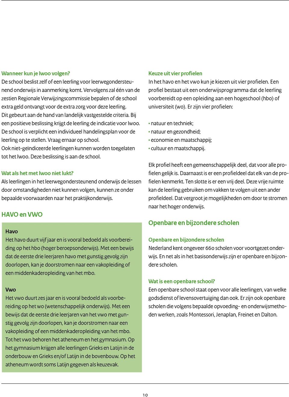 Dit gebeurt aan de hand van landelijk vastgestelde criteria. Bij een positieve beslissing krijgt de leerling de indicatie voor lwoo.