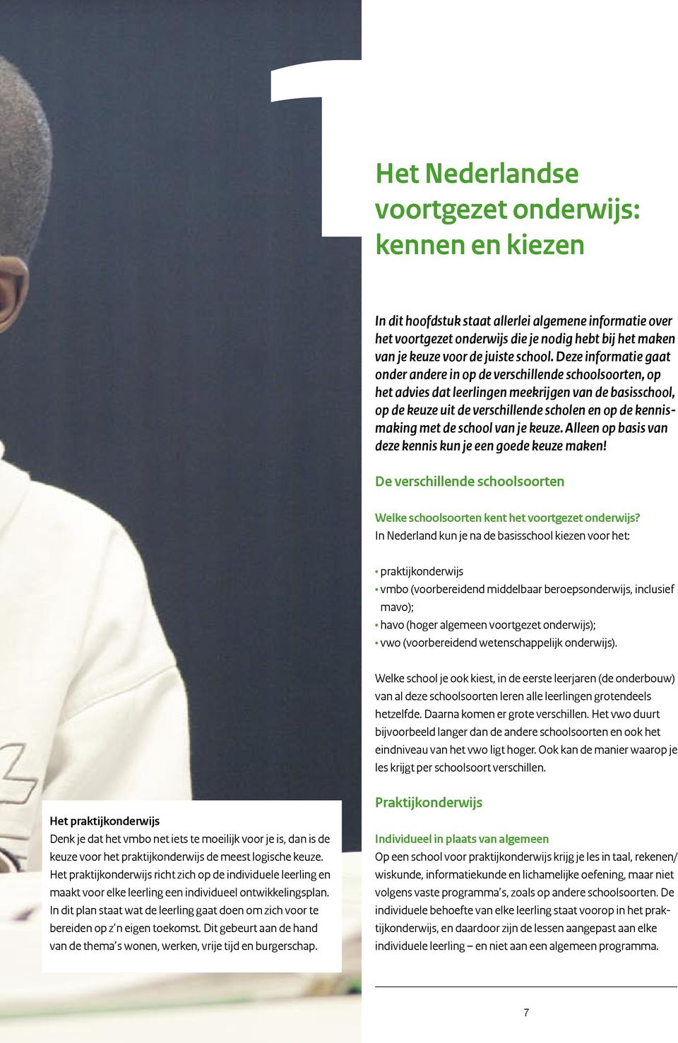 Deze informatie gaat onder andere in op de verschillende schoolsoorten, op het advies dat leerlingen meekrijgen van de basisschool, op de keuze uit de verschillende scholen en op de kennismaking met