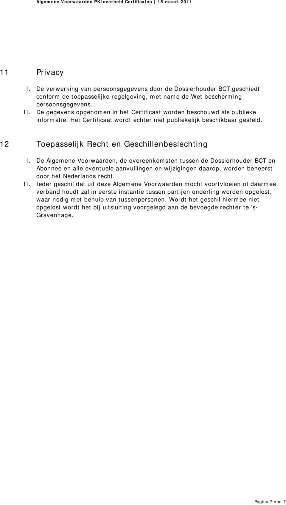 De Algemene Voorwaarden, de overeenkomsten tussen de Dossierhouder BCT en Abonnee en alle eventuele aanvullingen en wijzigingen daarop, worden beheerst door het Nederlands recht. II.