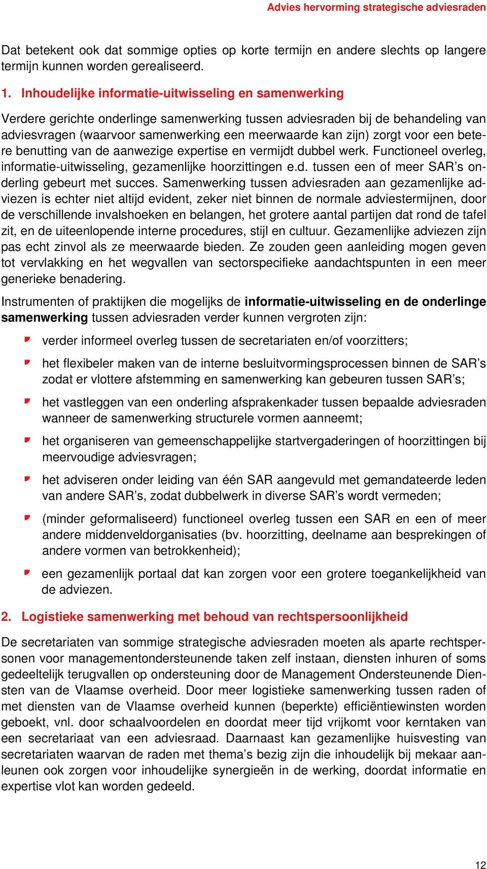 zorgt voor een betere benutting van de aanwezige expertise en vermijdt dubbel werk. Functioneel overleg, informatie-uitwisseling, gezamenlijke hoorzittingen e.d. tussen een of meer SAR s onderling gebeurt met succes.