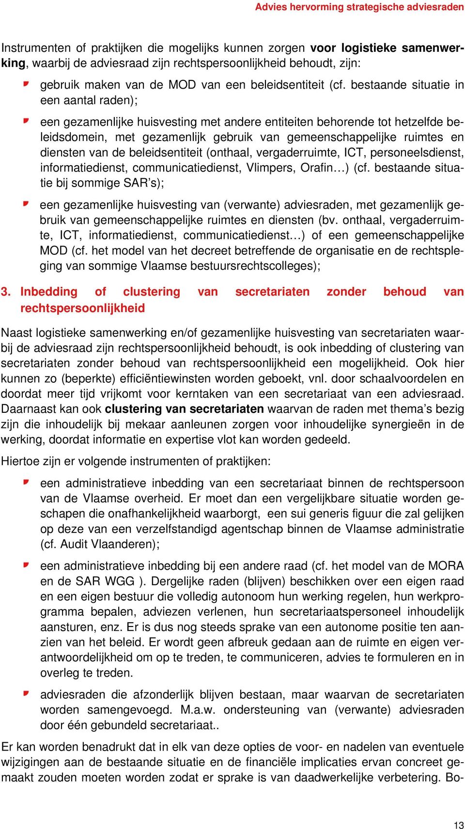 diensten van de beleidsentiteit (onthaal, vergaderruimte, ICT, personeelsdienst, informatiedienst, communicatiedienst, Vlimpers, Orafin ) (cf.