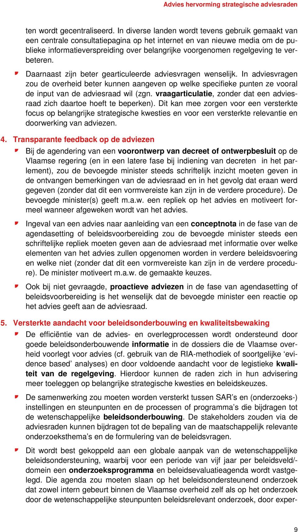 verbeteren. Daarnaast zijn beter gearticuleerde adviesvragen wenselijk. In adviesvragen zou de overheid beter kunnen aangeven op welke specifieke punten ze vooral de input van de adviesraad wil (zgn.