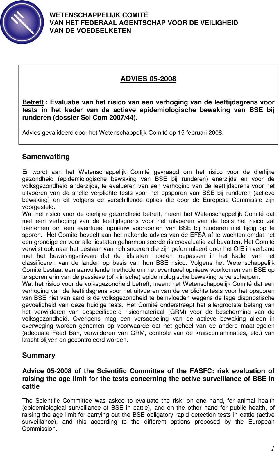 Samenvatting Er wordt aan het Wetenschappelijk Comité gevraagd om het risico voor de dierlijke gezondheid (epidemiologische bewaking van BSE bij runderen) enerzijds en voor de volksgezondheid