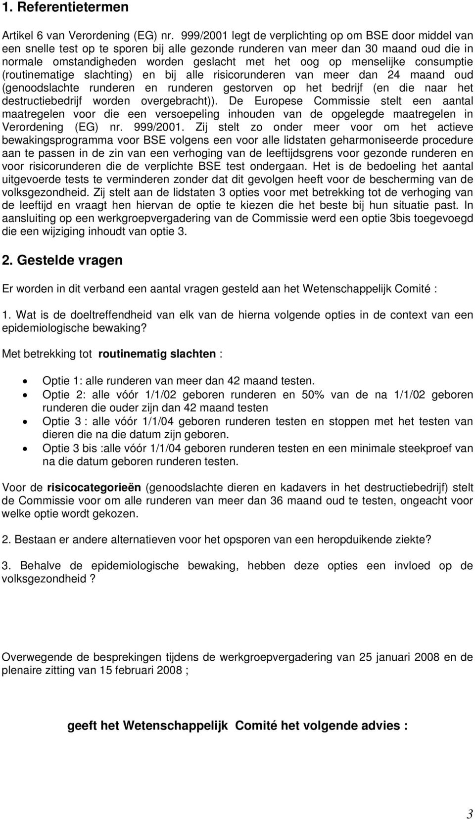 menselijke consumptie (routinematige slachting) en bij alle risicorunderen van meer dan 24 maand oud (genoodslachte runderen en runderen gestorven op het bedrijf (en die naar het destructiebedrijf