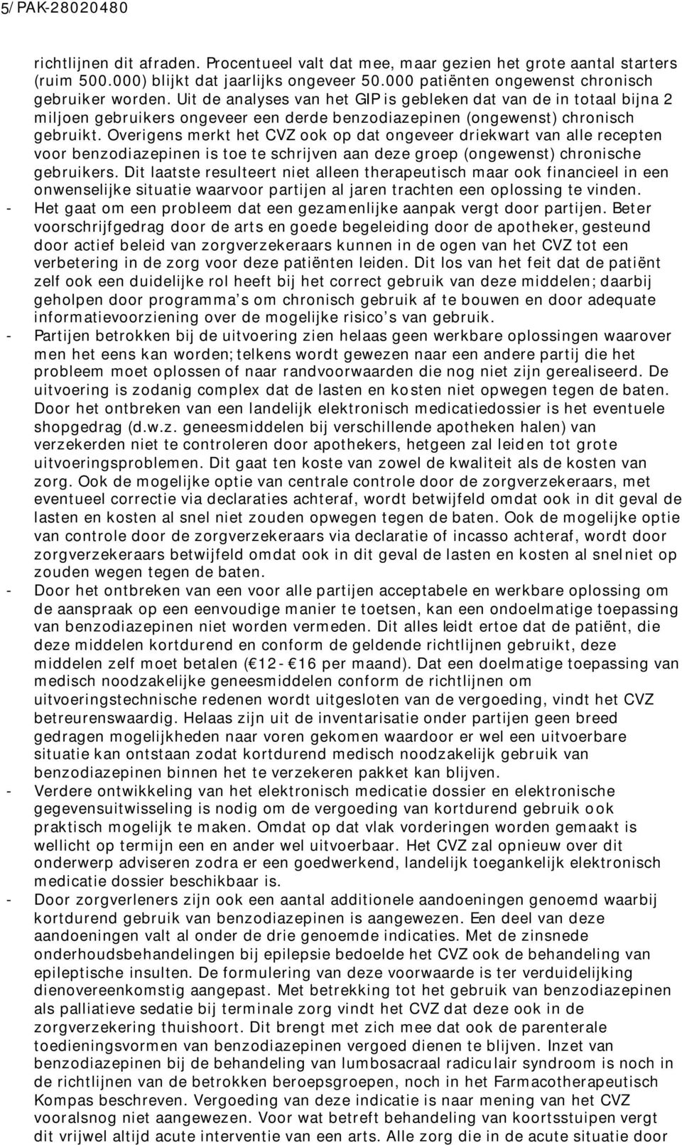 Overigens merkt het CVZ ook op dat ongeveer driekwart van alle recepten voor benzodiazepinen is toe te schrijven aan deze groep (ongewenst) chronische gebruikers.