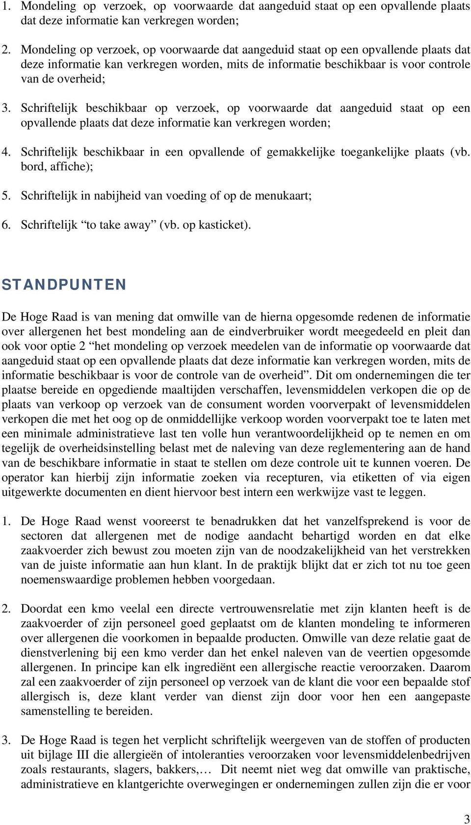 Schriftelijk beschikbaar op verzoek, op voorwaarde dat aangeduid staat op een opvallende plaats dat deze informatie kan verkregen worden; 4.