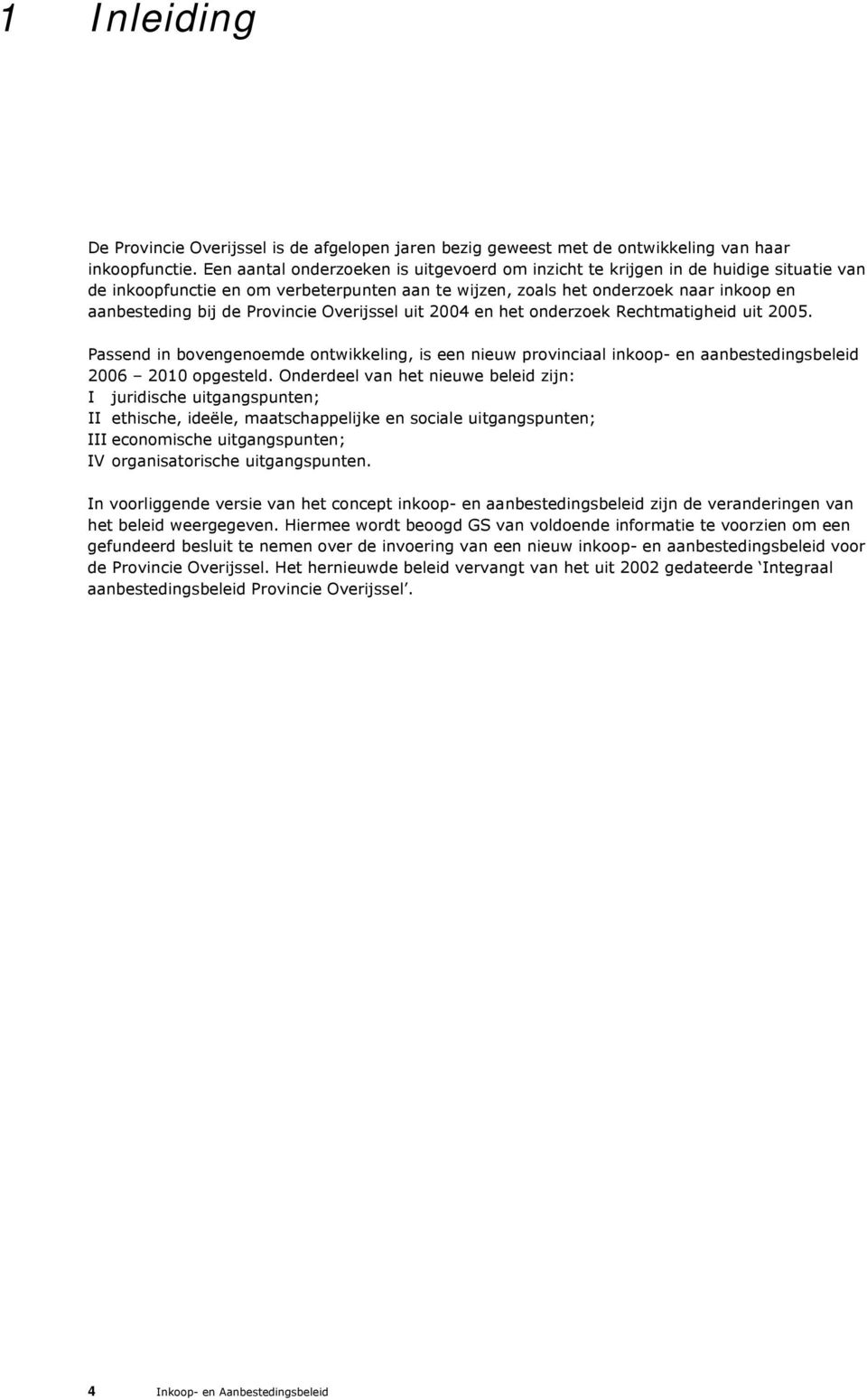 Provincie Overijssel uit 2004 en het onderzoek Rechtmatigheid uit 2005. Passend in bovengenoemde ontwikkeling, is een nieuw provinciaal inkoop- en aanbestedingsbeleid 2006 2010 opgesteld.
