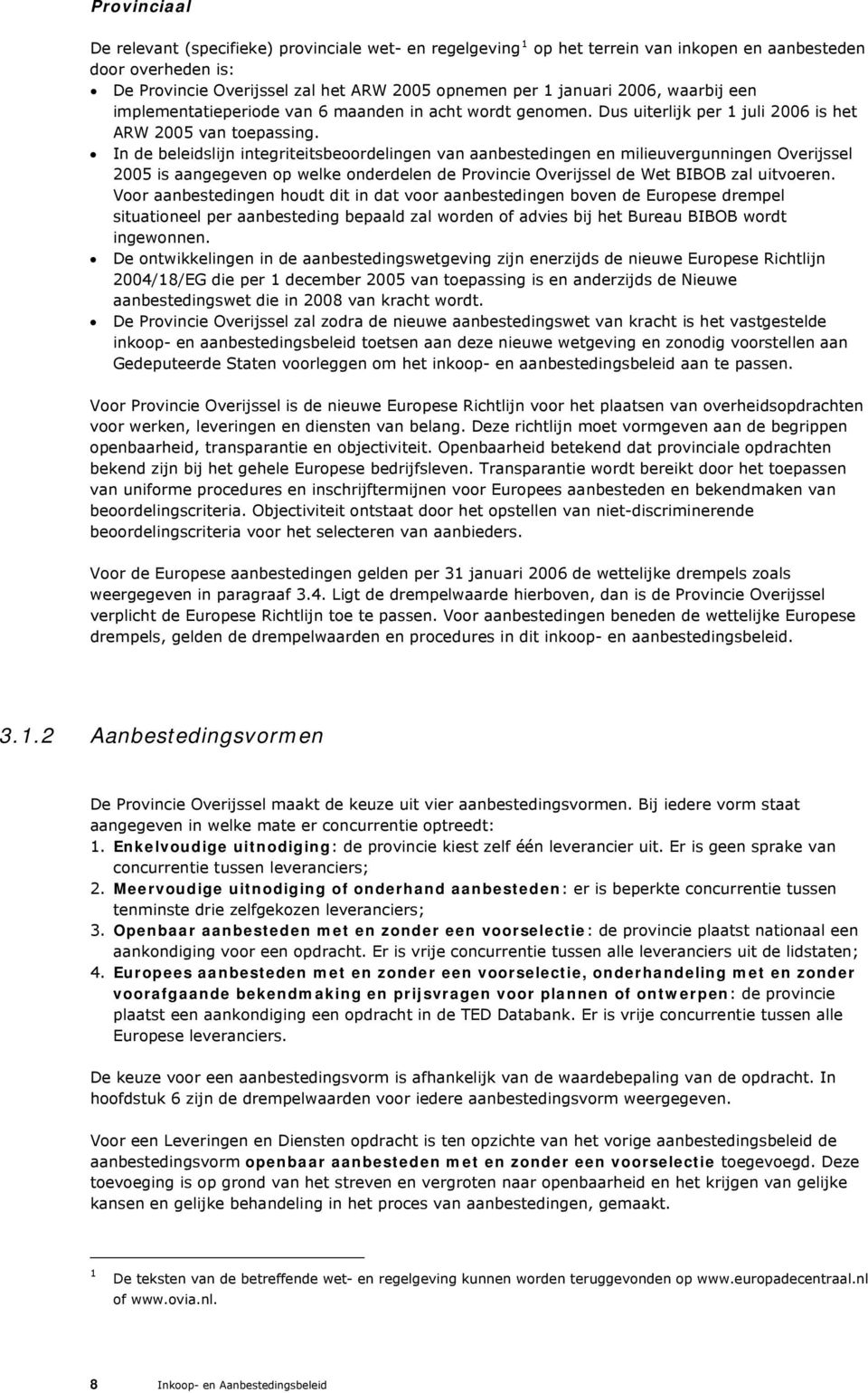 In de beleidslijn integriteitsbeoordelingen van aanbestedingen en milieuvergunningen Overijssel 2005 is aangegeven op welke onderdelen de Provincie Overijssel de Wet BIBOB zal uitvoeren.