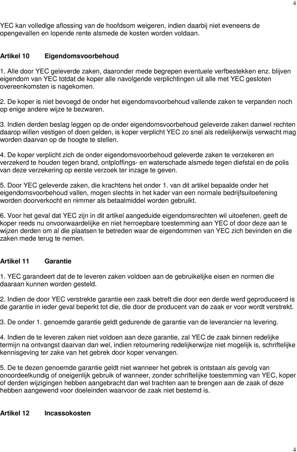 blijven eigendom van YEC totdat de koper alle navolgende verplichtingen uit alle met YEC gesloten overeenkomsten is nagekomen. 2.