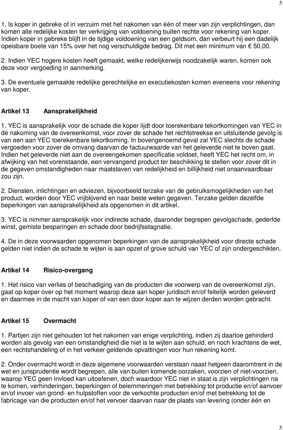 Indien YEC hogere kosten heeft gemaakt, welke redelijkerwijs noodzakelijk waren, komen ook deze voor vergoeding in aanmerking. 3.