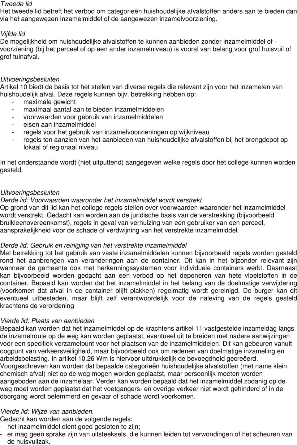 huisvuil of grof tuinafval. Uitvoeringsbesluiten Artikel 10 biedt de basis tot het stellen van diverse regels die relevant zijn voor het inzamelen van huishoudelijk afval. Deze regels kunnen bijv.