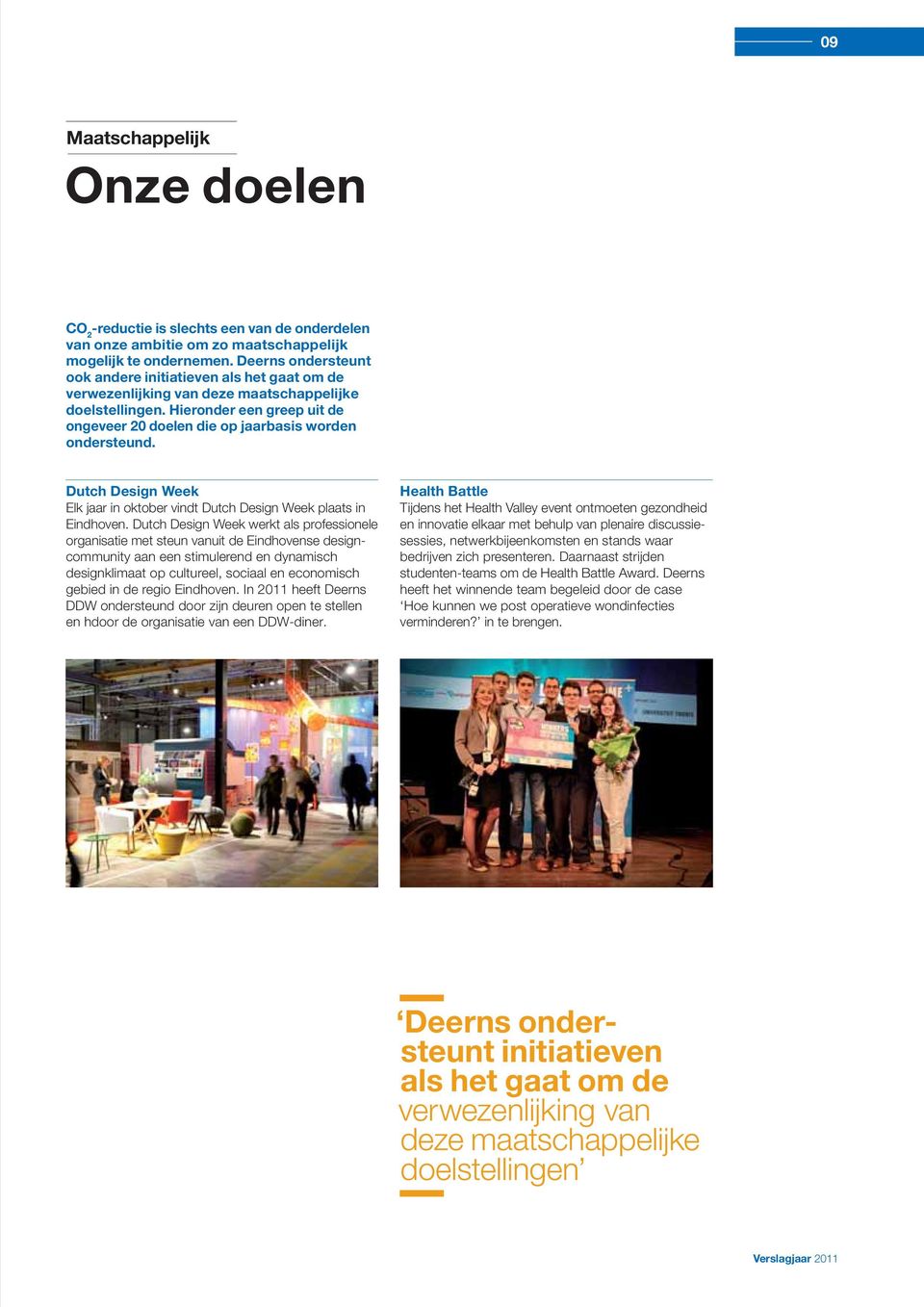 Hieronder een greep uit de ongeveer 20 doelen die op jaarbasis worden ondersteund. Dutch Design Week Elk jaar in oktober vindt Dutch Design Week plaats in Eindhoven.