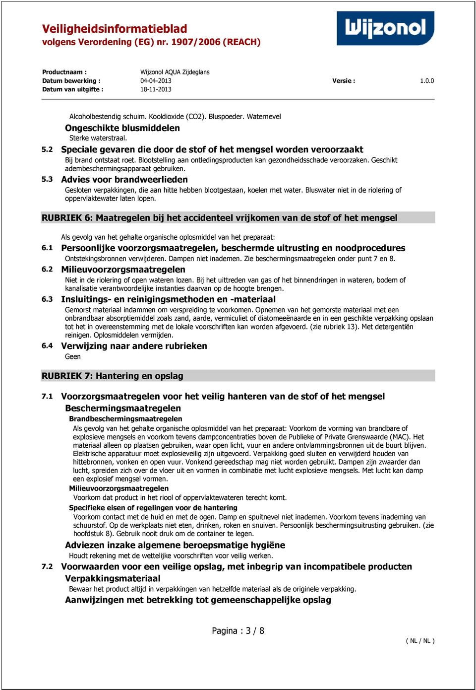 Geschikt adembeschermingsapparaat gebruiken. 5.3 Advies voor brandweerlieden Gesloten verpakkingen, die aan hitte hebben blootgestaan, koelen met water.