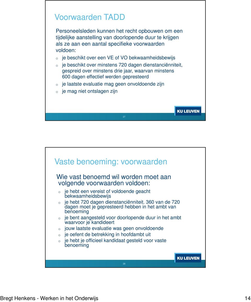 nvldende zijn je mag niet ntslagen zijn 27 Vaste beneming: vrwaarden Wie vast benemd wil wrden met aan vlgende vrwaarden vlden: je hebt een vereist f vldende geacht bekwaamheidsbewijs je hebt 720