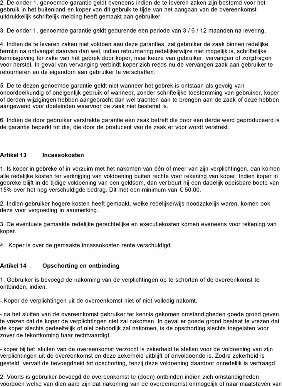 schriftelijk melding heeft gemaakt aan gebruiker. 3. De onder 1. genoemde garantie geldt gedurende een periode van 3 / 6 / 12 maanden na levering. 4.