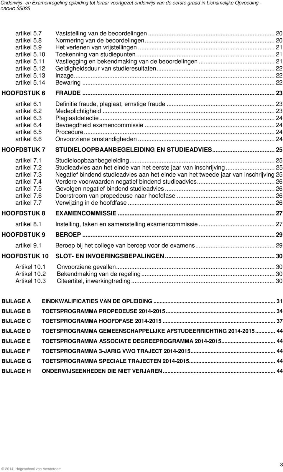 .. 22 HOOFDSTUK 6 FRAUDE... 23 artikel 6.1 Definitie fraude, plagiaat, ernstige fraude... 23 artikel 6.2 Medeplichtigheid... 23 artikel 6.3 Plagiaatdetectie... 24 artikel 6.