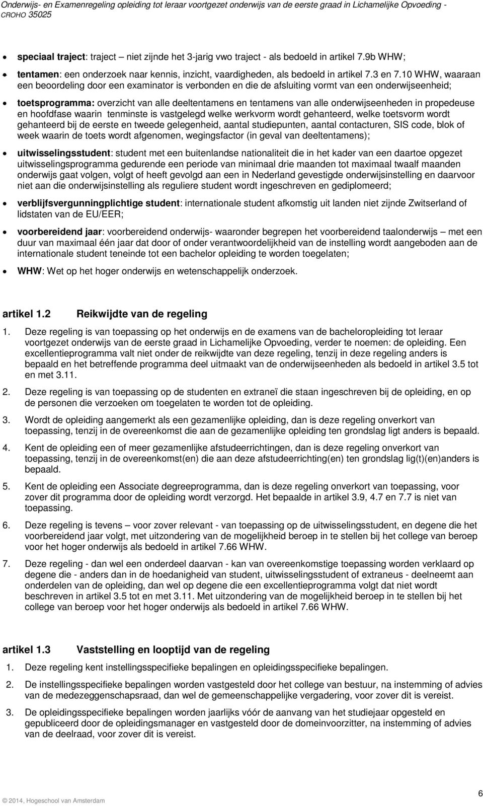 onderwijseenheden in propedeuse en hoofdfase waarin tenminste is vastgelegd welke werkvorm wordt gehanteerd, welke toetsvorm wordt gehanteerd bij de eerste en tweede gelegenheid, aantal studiepunten,