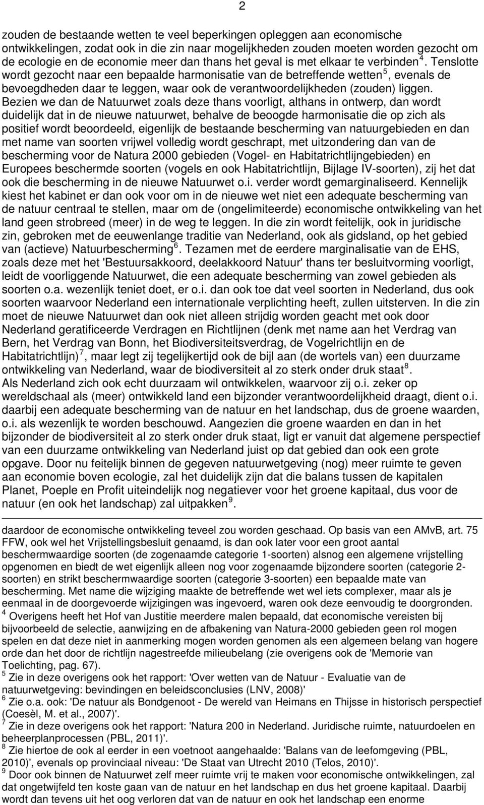 Tenslotte wordt gezocht naar een bepaalde harmonisatie van de betreffende wetten 5, evenals de bevoegdheden daar te leggen, waar ook de verantwoordelijkheden (zouden) liggen.