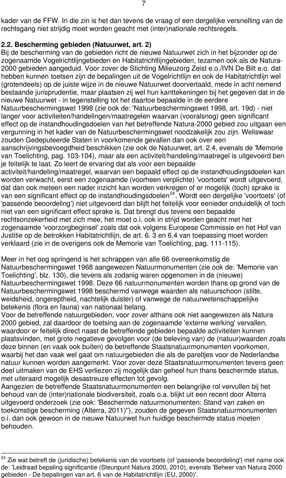 2) Bij de bescherming van de gebieden richt de nieuwe Natuurwet zich in het bijzonder op de zogenaamde Vogelrichtlijngebieden en Habitatrichtlijngebieden, tezamen ook als de Natura- 2000 gebieden