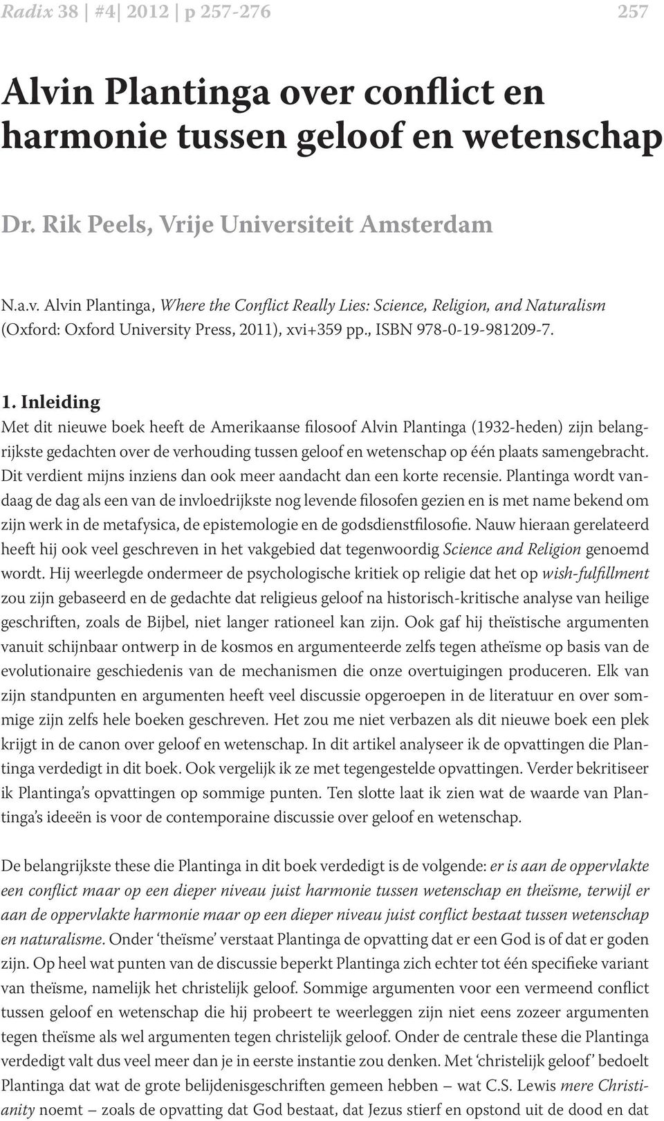 Inleiding Met dit nieuwe boek heeft de Amerikaanse filosoof Alvin Plantinga (1932-heden) zijn belangrijkste gedachten over de verhouding tussen geloof en wetenschap op één plaats samengebracht.